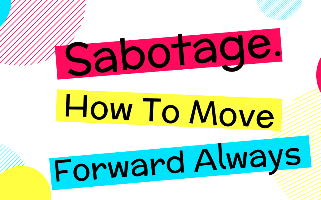 Sabotage: How To Move Forward Always