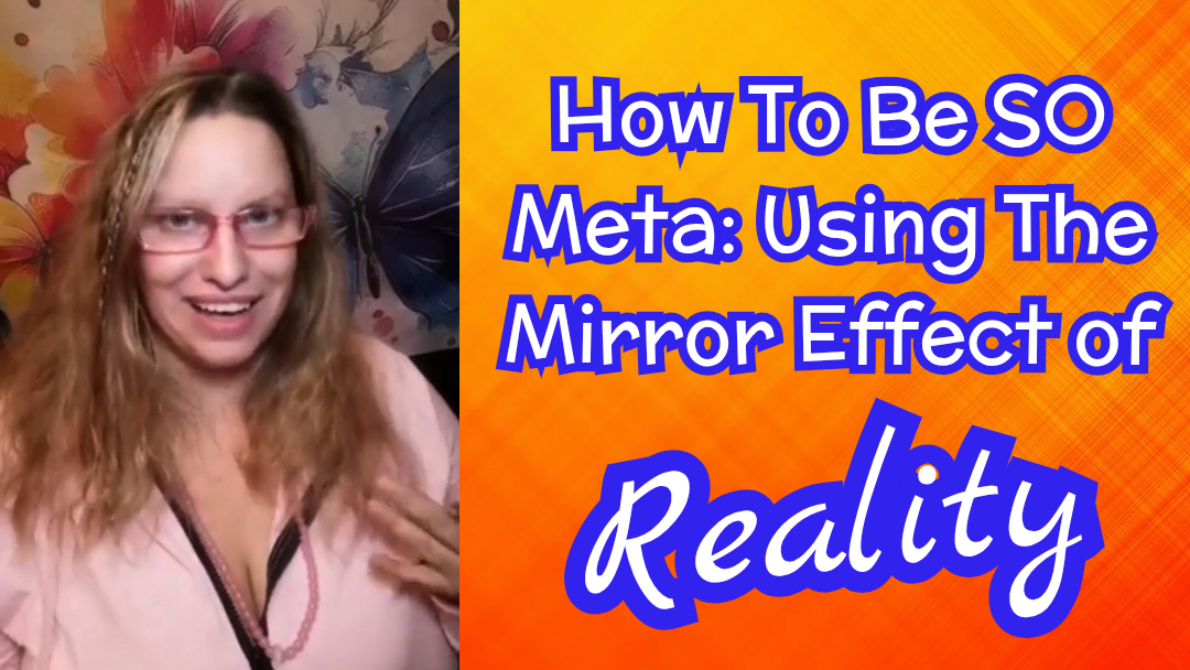 How To Be SO Meta: Using The Mirror Effect of Reality – How To Be Self Aware