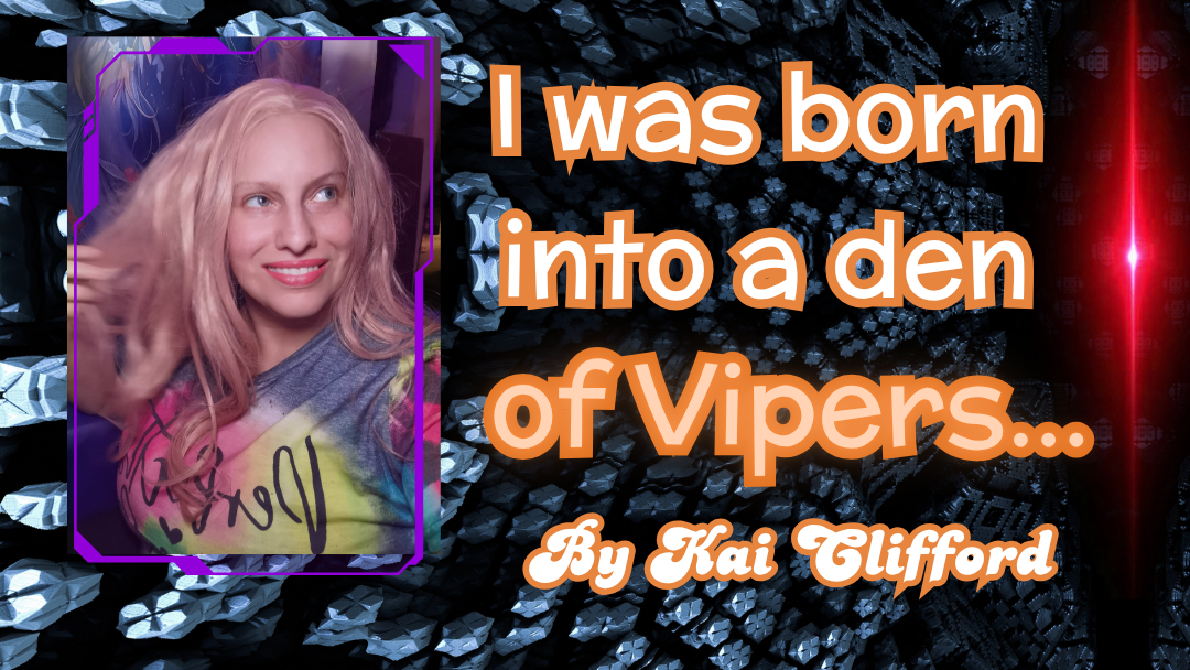 I was born into a den of vipers in their den of iniquity