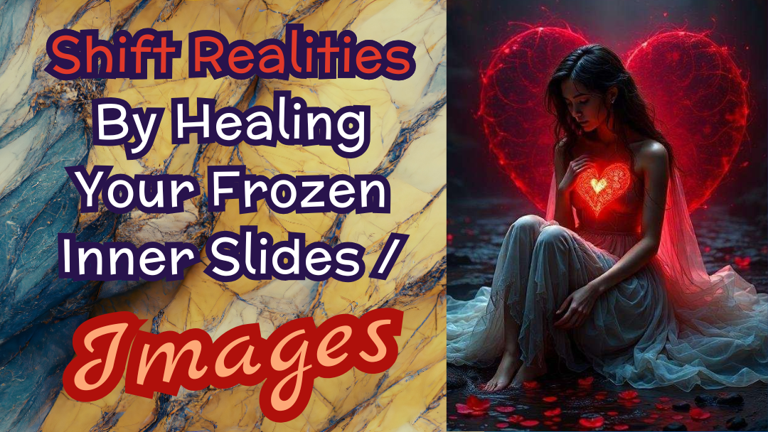 Shift Realities By Healing Your Frozen Inner Images