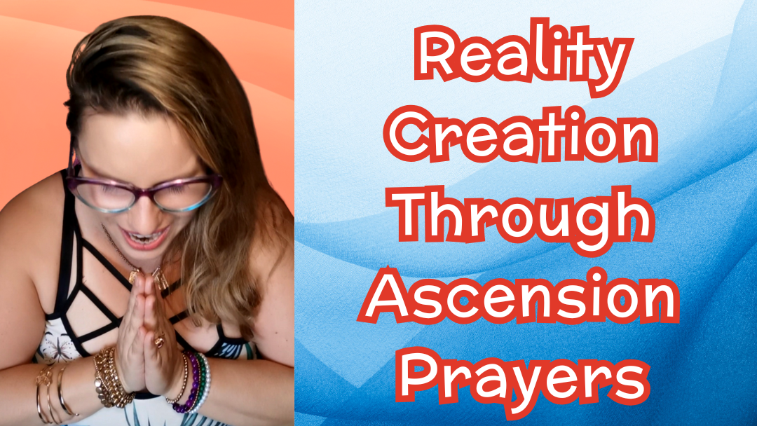 Reality Creation Through Ascension Prayers